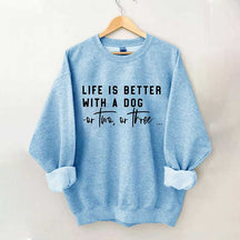 Life Is Better With A Dog Or Two Or Three Sweatshirt