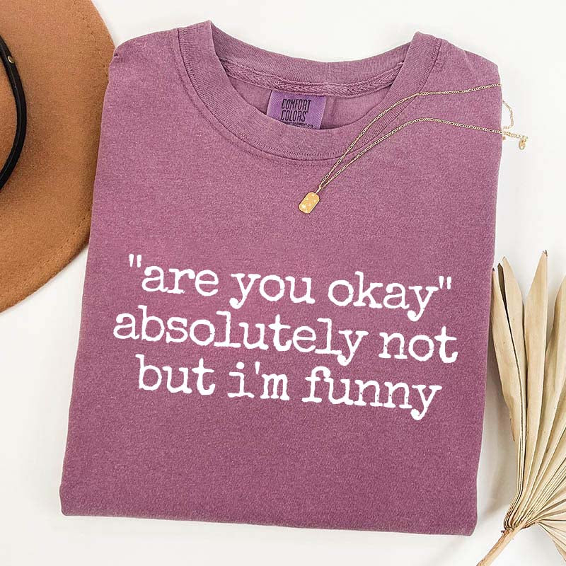 Are You Okay Absolutely Not But I'm Funny T-Shirt