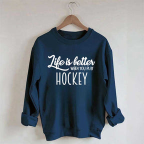 Life Is Better When You Play Hockey Sweatshirt