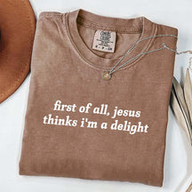 First Of All Jesus Thinks I'm A Delight T-Shirt