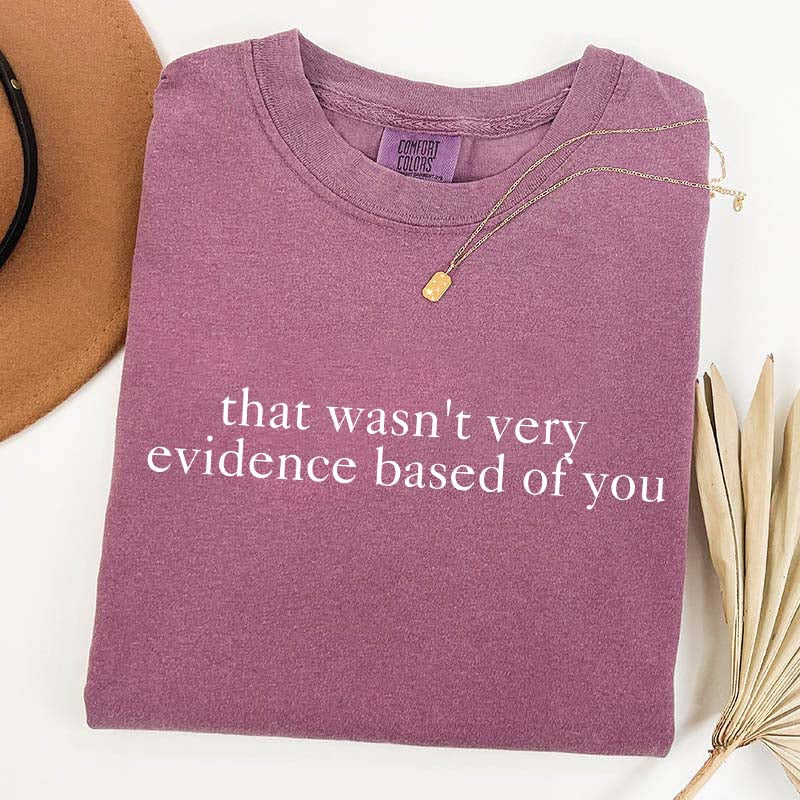That Wasn't Very Evidence Based of You Nurse Educator T-Shirt