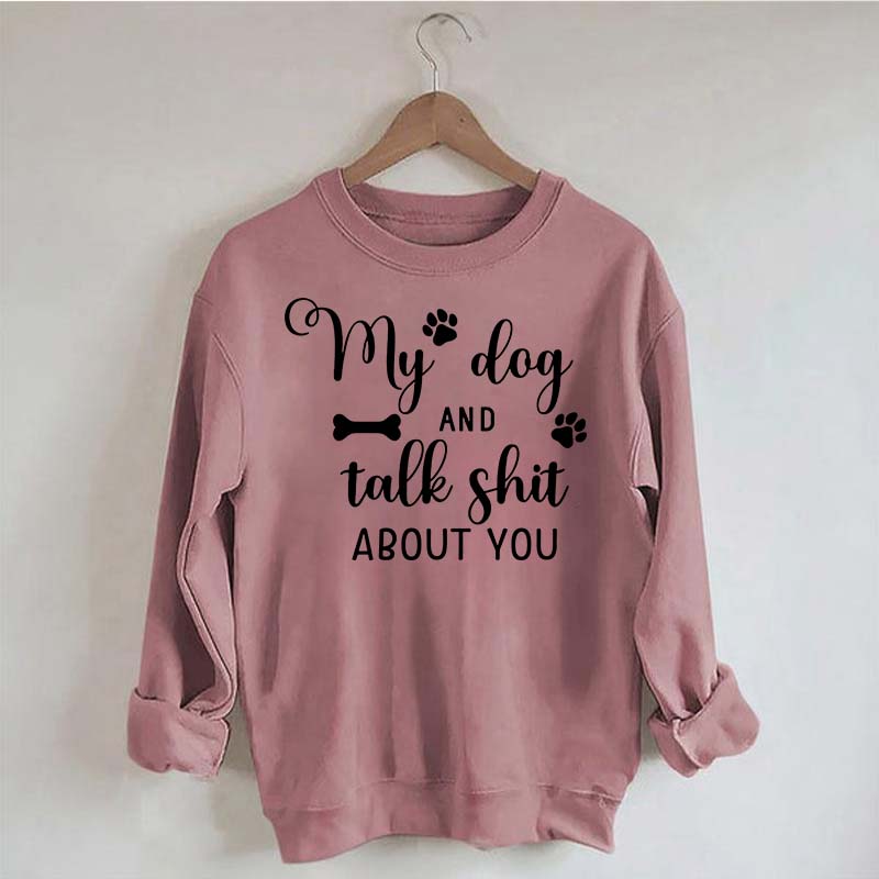My Dog And I Talk Shit About You Cute Paw Sweatshirt
