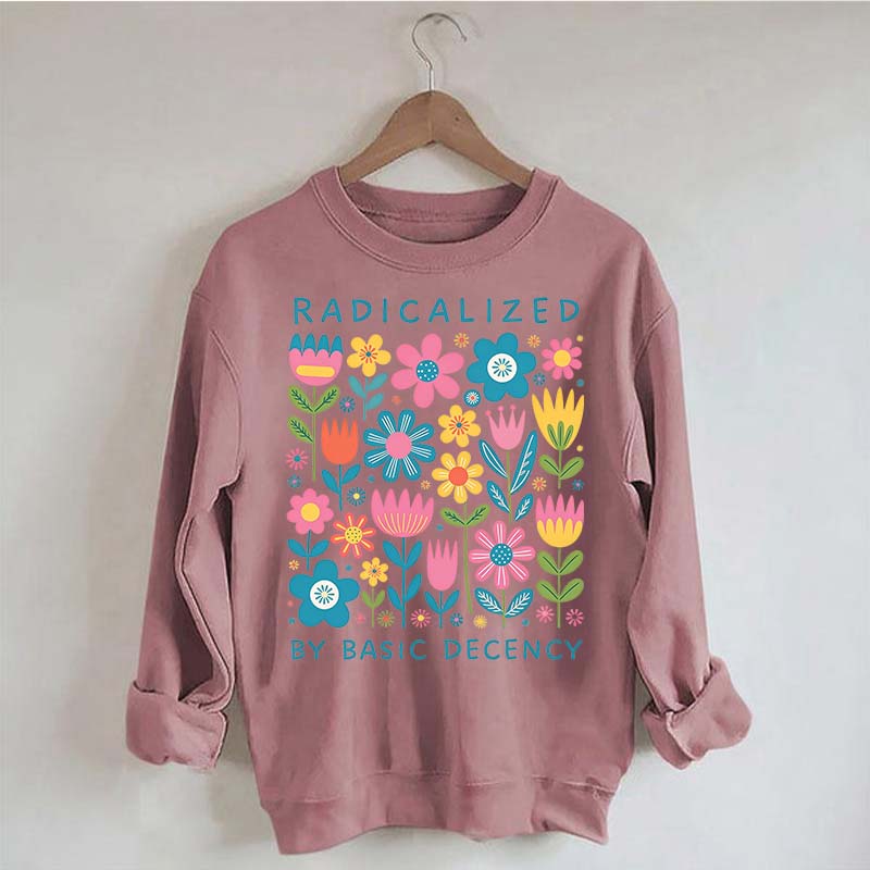 Radicalized By Basic Decency Flowers Sweatshirt