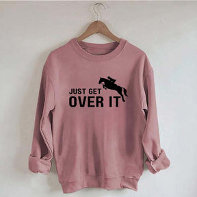 Just Get Over It Equestrian Horses Sweatshirt