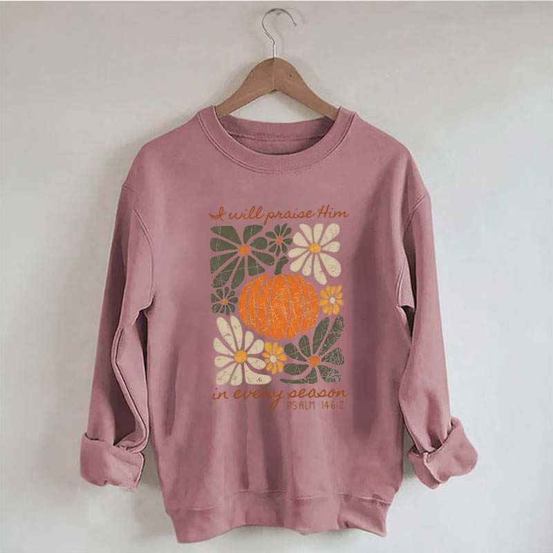 I Will Praise Him In Every Season Religous Sweatshirt
