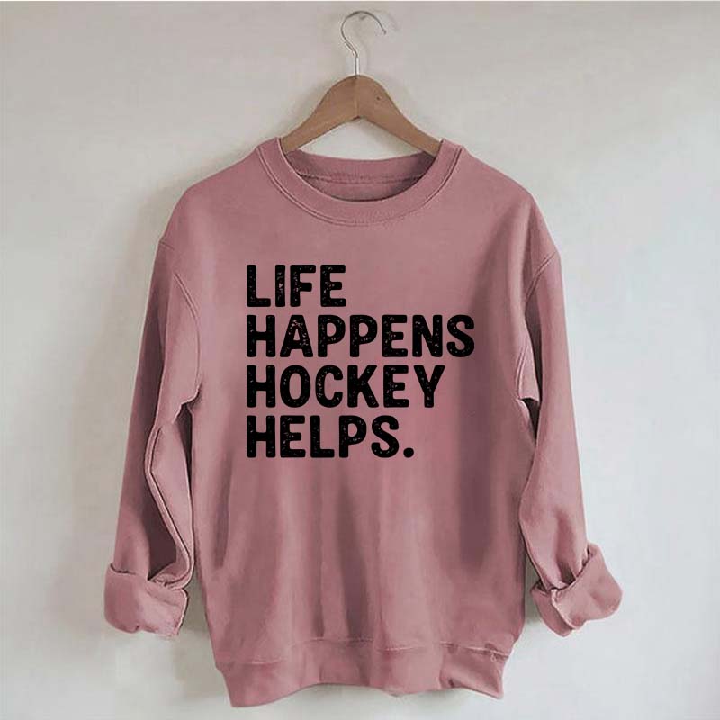 Life Happens Hockey Helps Lover Sweatshirt