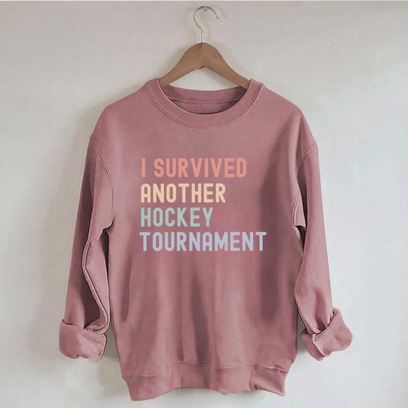 I Survived Another Hockey Tournament Sweatshirt