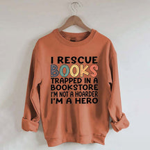 Cute I Rescue Books Trapped In The Bookstore I'm Not A Hoarder I'm A Hero Sweatshirt