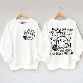 You Give Your Man Butterflies I Give Mine High Blood Pressure Sweatshirt