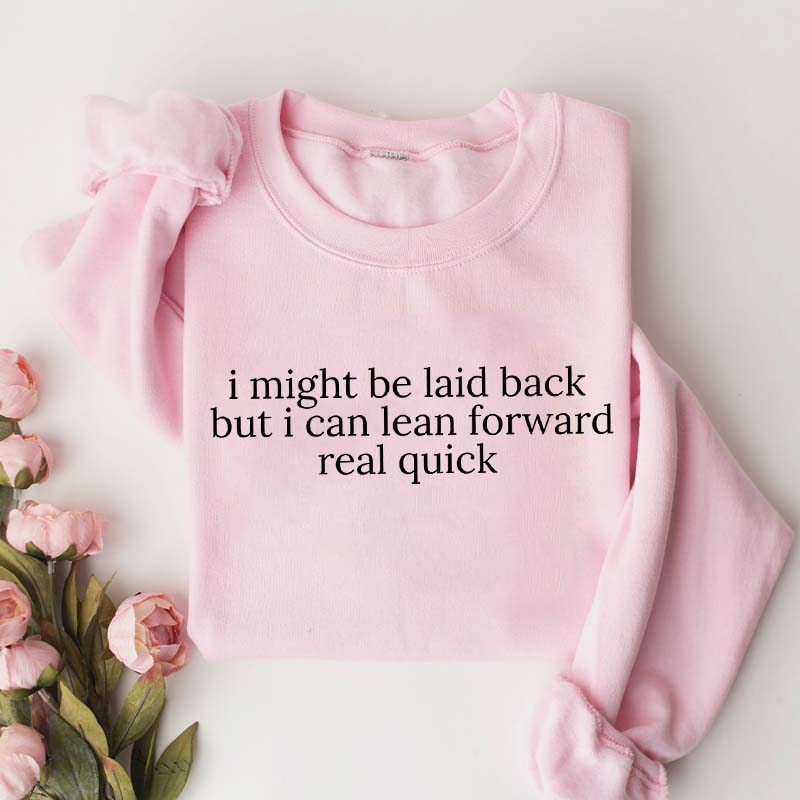 I Might Be Laid Back But I Can Lean Forward Real Quick Sweatshirt
