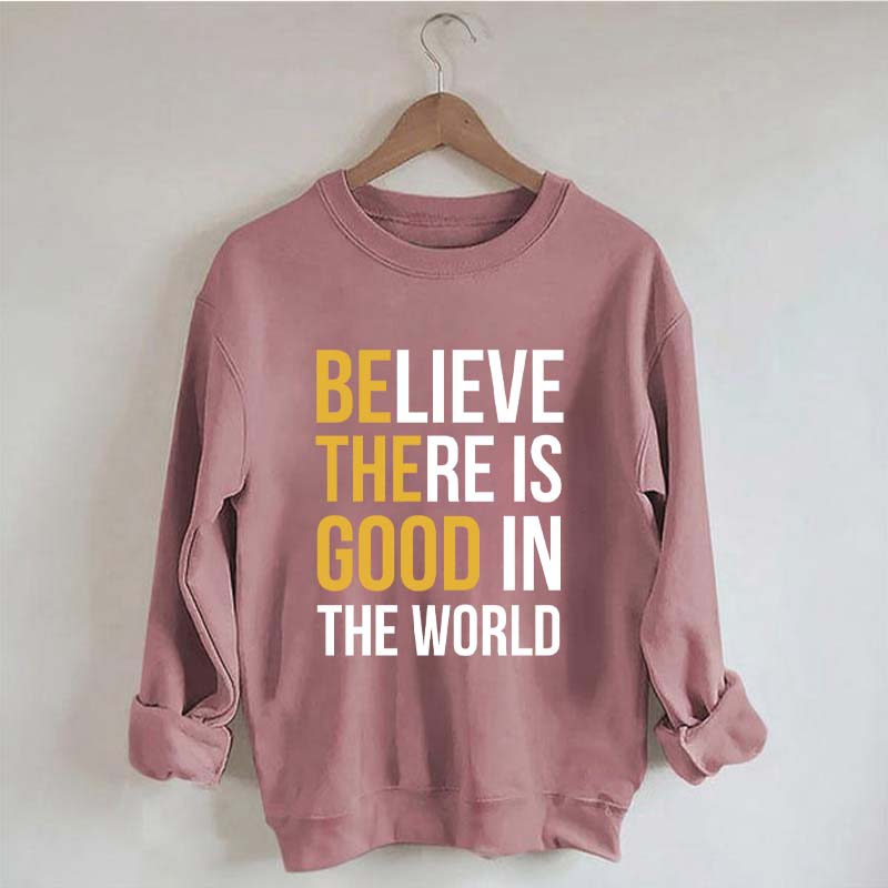 Believe There Is Good In The World Minimalist Sweatshirt