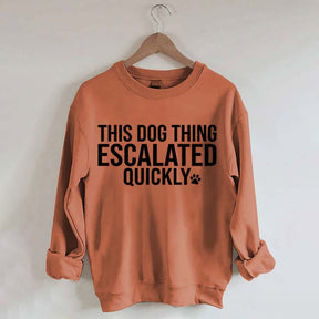 This Dog Thing Escalated Quickly Fun Sweatshirt