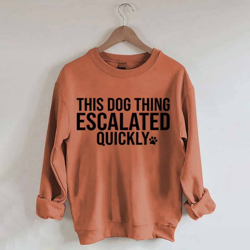 This Dog Thing Escalated Quickly Fun Sweatshirt