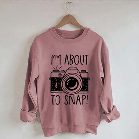 I'm About to Snap Photography Sweatshirt