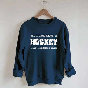 All I Care About Is HOCKEY And Like Maybe Three People Sweatshirt