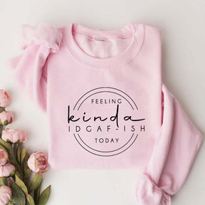 Feeling Kinda IDGAF-ish Today Sweatshirt