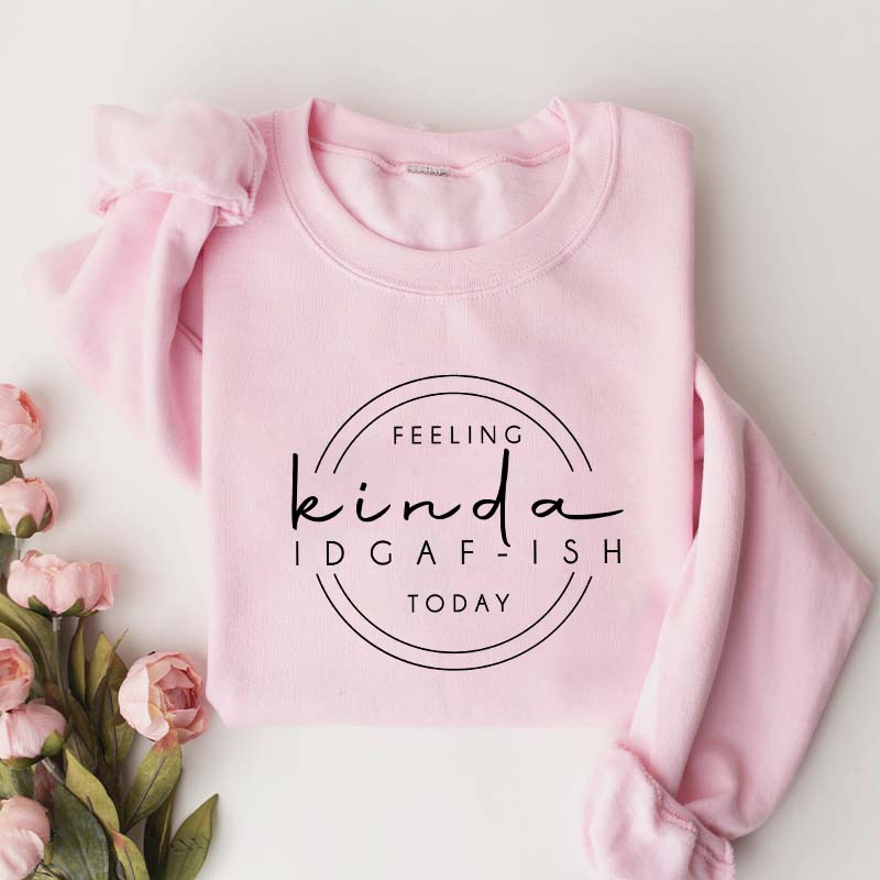 Feeling Kinda IDGAF-ish Today Sweatshirt