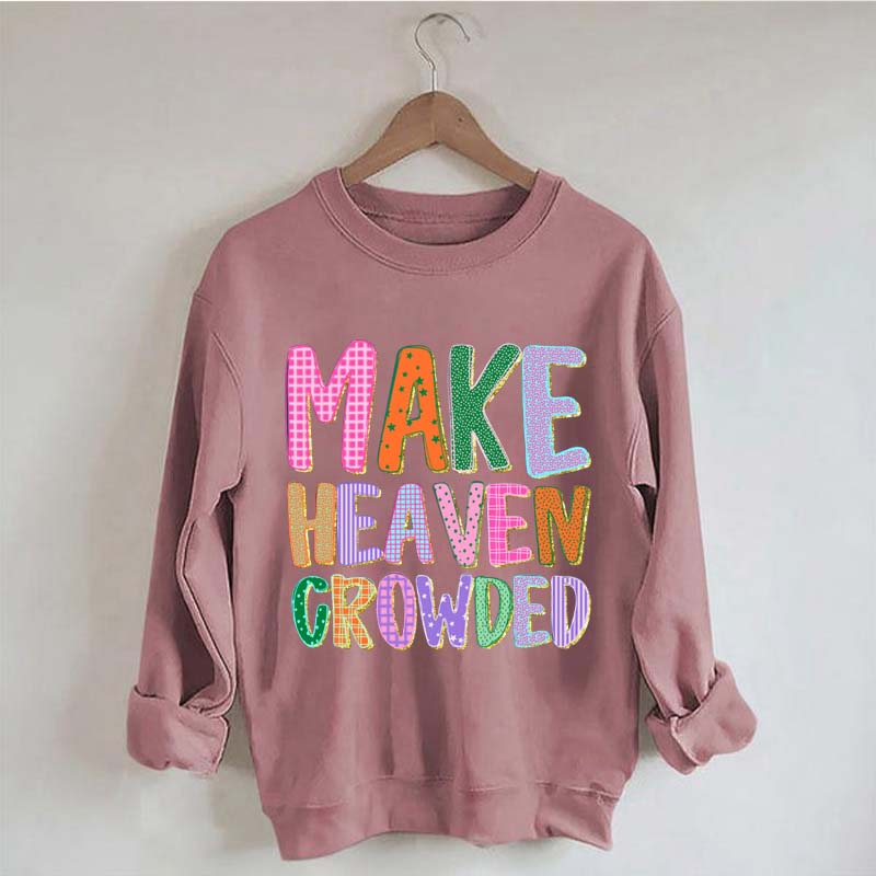 Make Heaven Crowded Faith Sweatshirt
