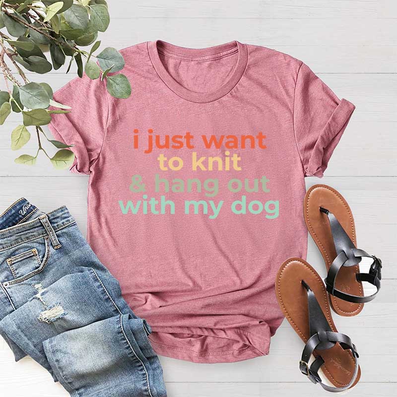 I Just Want To Knit And Hang Out With My Dog T-Shirt