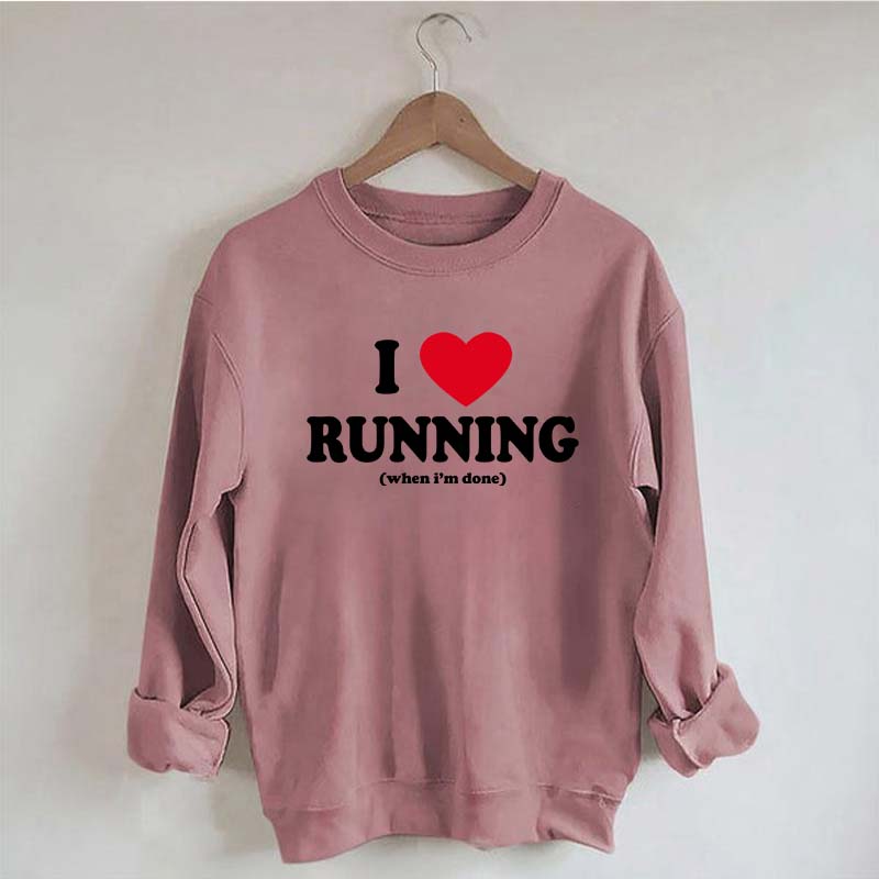 I Love Running When I'm Done Sweatshirt