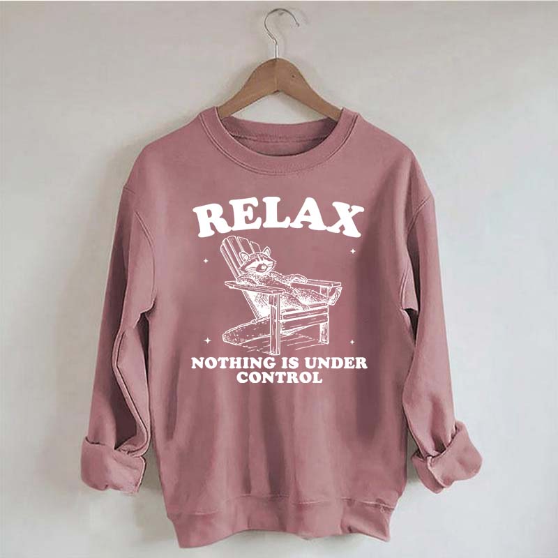 Funny Relax Nothing Is Under Control Sweatshirt