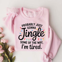 Cute Probably Just Gonna Jingle Some Of The Way I'm Tired Xmas Sweatshirt