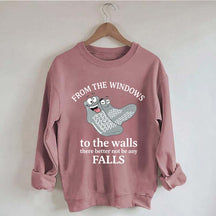 From The Windows To The Walls There Better Not Be Any Falls Sweatshirt