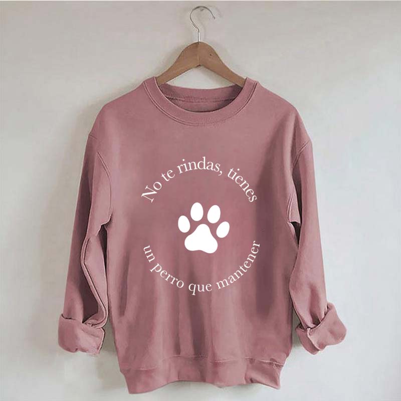 Don't Give Up You Have A Dog To Maintain Sweatshirt