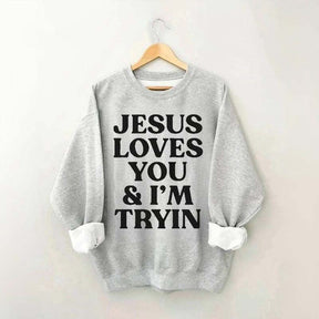 Jesus Loves You I'm Tryin Sweatshirt