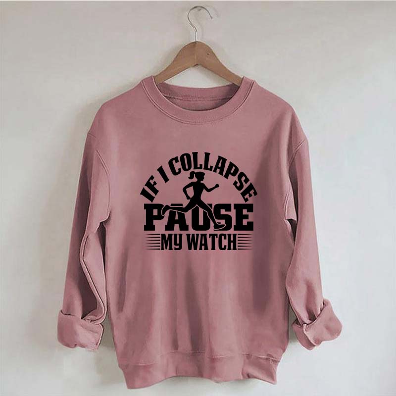 If I Collapse Pause My Watch Marathon Sweatshirt