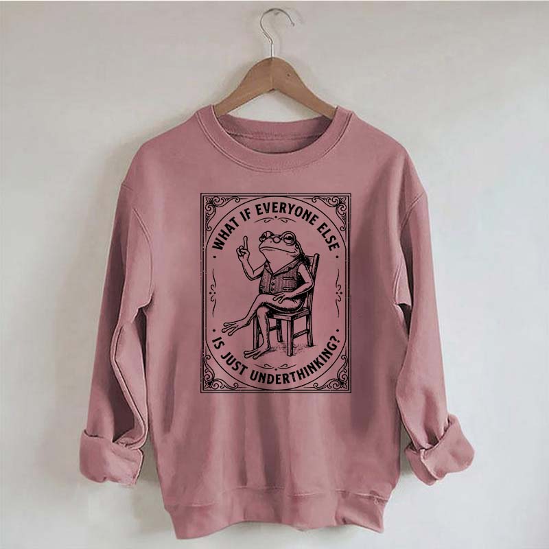 What If Everyone Else Is Just Underthinking Sweatshirt