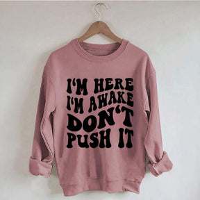 I'm Here I'm Awake Don't Push It Words Sweatshirt