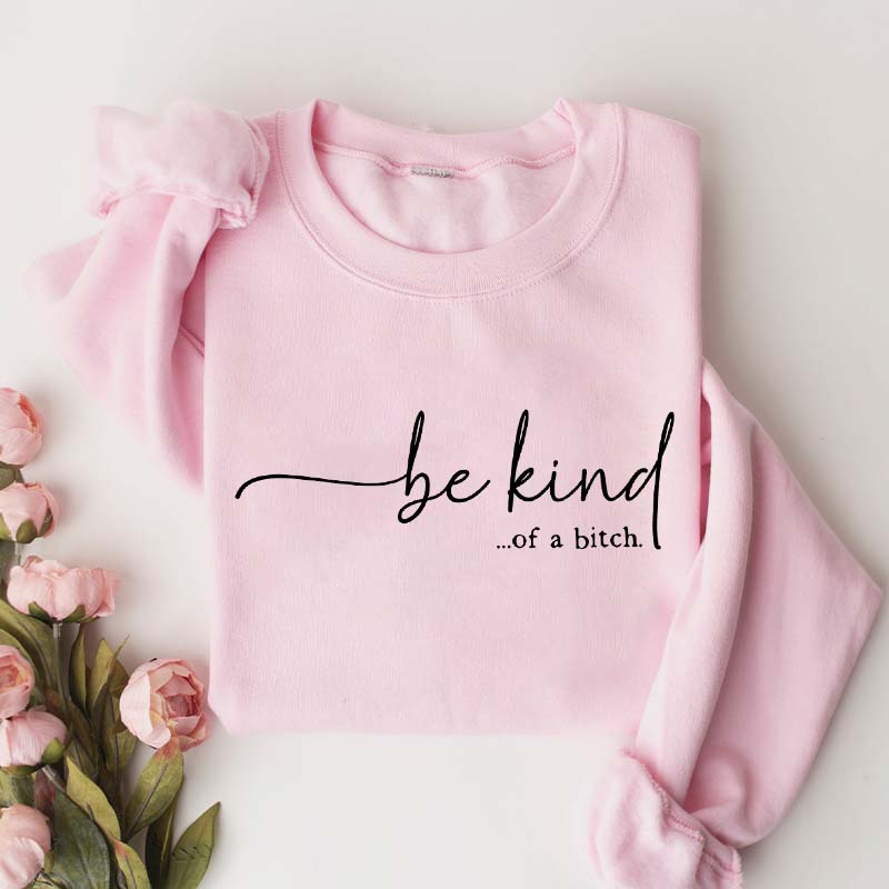 Be Kind of a Bitch Funny Sweatshirt