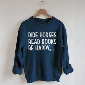 Ride Horses Read Books Be Happy Sweatshirt