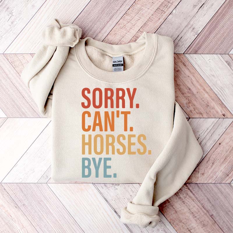Sorry Can't Horses Bye Lover Funny Sweatshirt