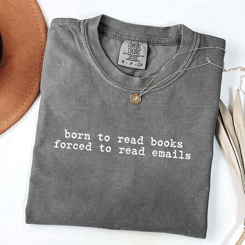 Born to Read Books Forced to Read Emails T-Shirt