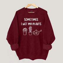 Sometimes I Wet My Plants Lover Gardening Sweatshirt