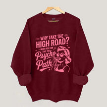 Why Take The High Road When You Can Take The Psycho Path Sweatshirt
