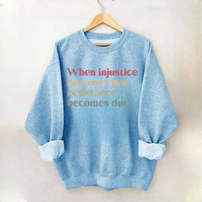 When Injustice Becomes Law Resistance Becomes Duty Sweatshirt