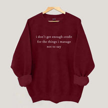 I Don't Get Enough Credit For The Things I Mange Not Say Talkative Sweatshirt