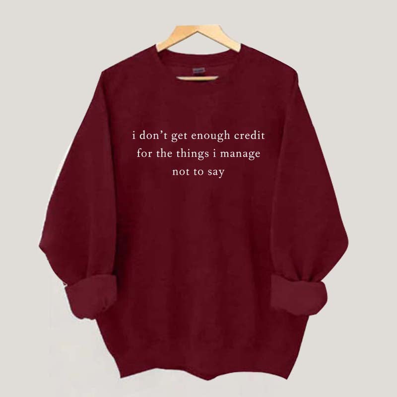 I Don't Get Enough Credit For The Things I Mange Not Say Talkative Sweatshirt