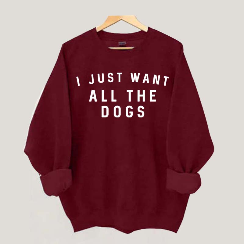 I Just Want All The Dogs Sweatshirt
