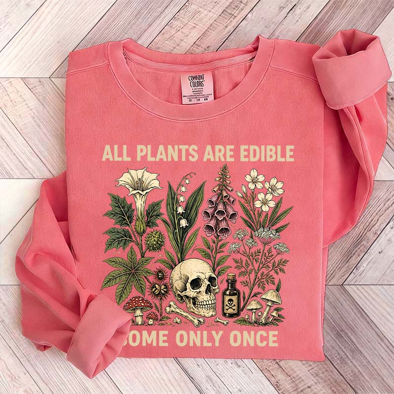 All Plants Are Edible Some Only Once Lover Sweatshirt