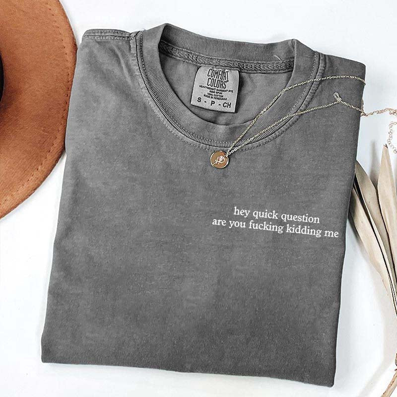 Hey Quick Question Are You Fucking Kidding Me T-Shirt