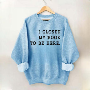Funny I Closed My Book To Be Here Sweatshirt