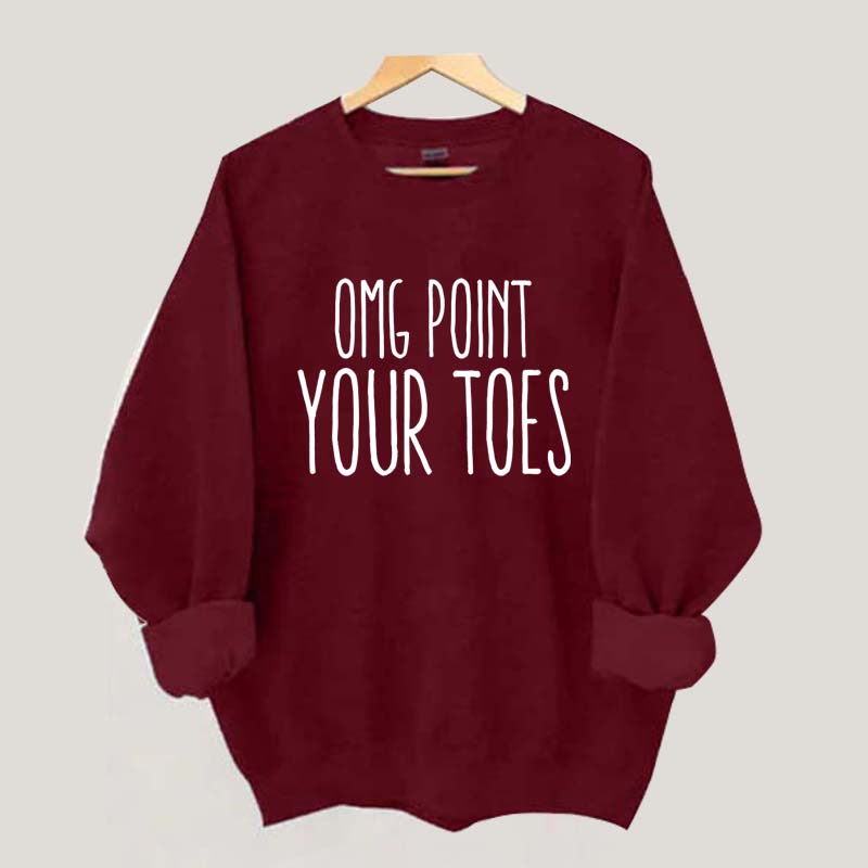 Omg Point Your Toes Sweatshirt