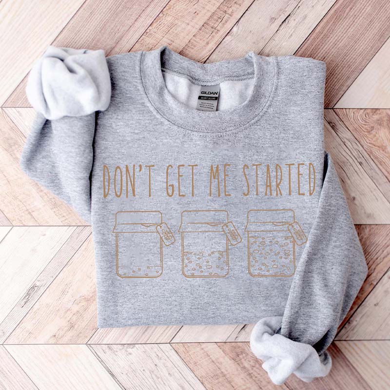 Don't Get Me Started Sourdough Sweatshirt
