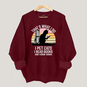 That's What I Do I Pet Cats I Read Books And I Know Things Sweatshirt