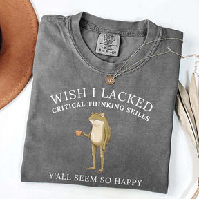 Wish I Lacked Critical Thinking Skills T-Shirt