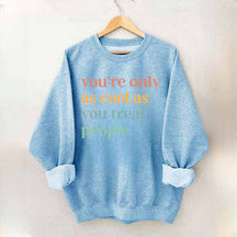 You're Only As Cool As You Treat People Sweatshirt